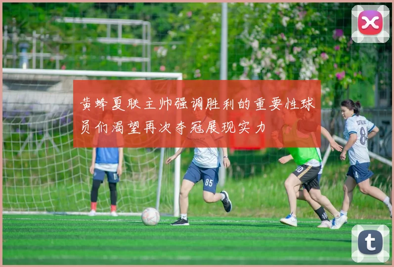黄蜂夏联主帅强调胜利的重要性球员们渴望再次夺冠展现实力